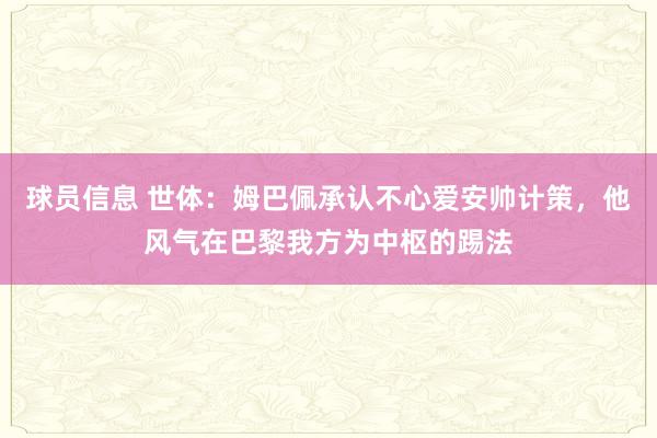 球员信息 世体：姆巴佩承认不心爱安帅计策，他风气在巴黎我方为中枢的踢法