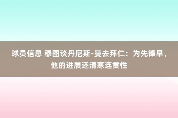 球员信息 穆图谈丹尼斯-曼去拜仁：为先锋早，他的进展还清寒连贯性