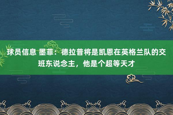 球员信息 墨菲：德拉普将是凯恩在英格兰队的交班东说念主，他是个超等天才