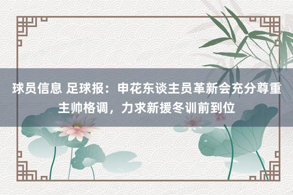 球员信息 足球报：申花东谈主员革新会充分尊重主帅格调，力求新援冬训前到位