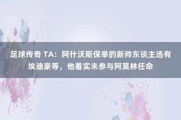 足球传奇 TA：阿什沃斯保举的新帅东谈主选有埃迪豪等，他着实未参与阿莫林任命