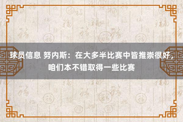 球员信息 努内斯：在大多半比赛中皆推崇很好，咱们本不错取得一些比赛