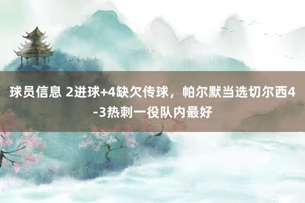 球员信息 2进球+4缺欠传球，帕尔默当选切尔西4-3热刺一役队内最好