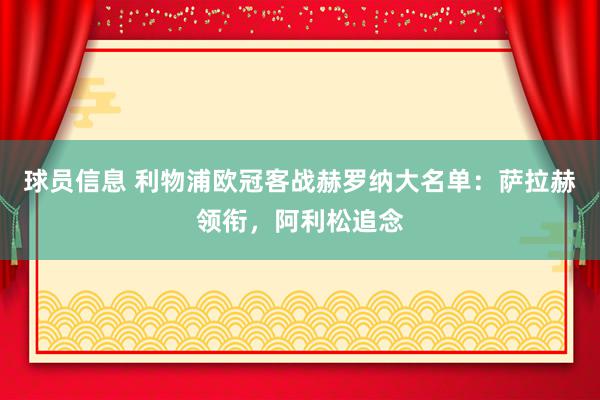 球员信息 利物浦欧冠客战赫罗纳大名单：萨拉赫领衔，阿利松追念