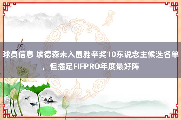 球员信息 埃德森未入围雅辛奖10东说念主候选名单，但插足FIFPRO年度最好阵