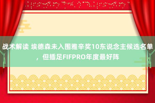 战术解读 埃德森未入围雅辛奖10东说念主候选名单，但插足FIFPRO年度最好阵