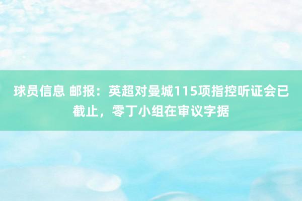 球员信息 邮报：英超对曼城115项指控听证会已截止，零丁小组在审议字据